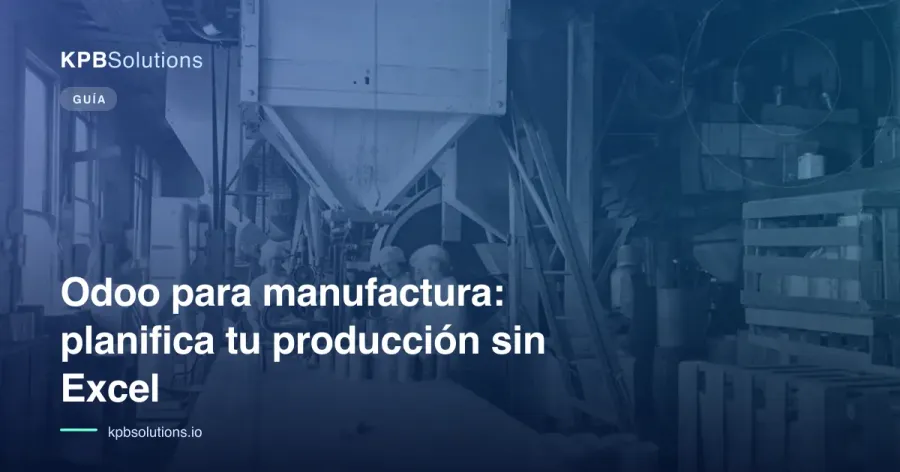 Odoo para manufactura: planifica tu producción sin Excel